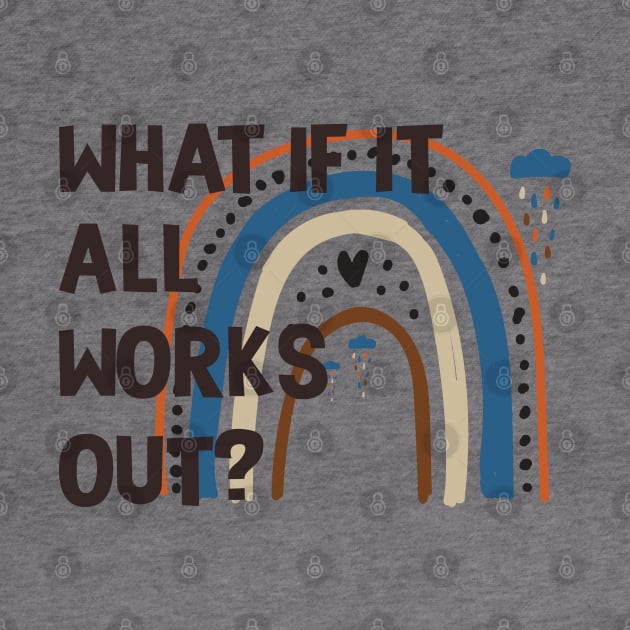 Funny Rainbow Quote What If It All Works Out? by TeeTypo